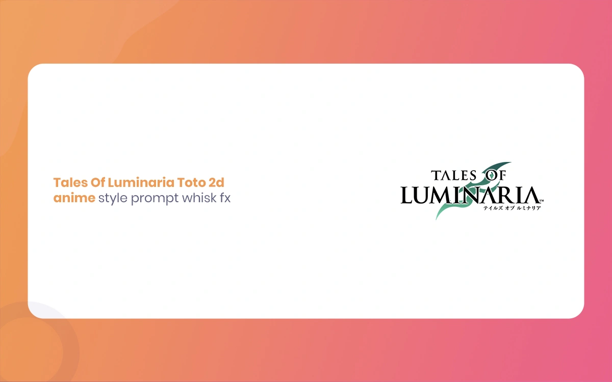 Tales of Luminaria Toto 2D Anime Style Prompt Whisk Fx