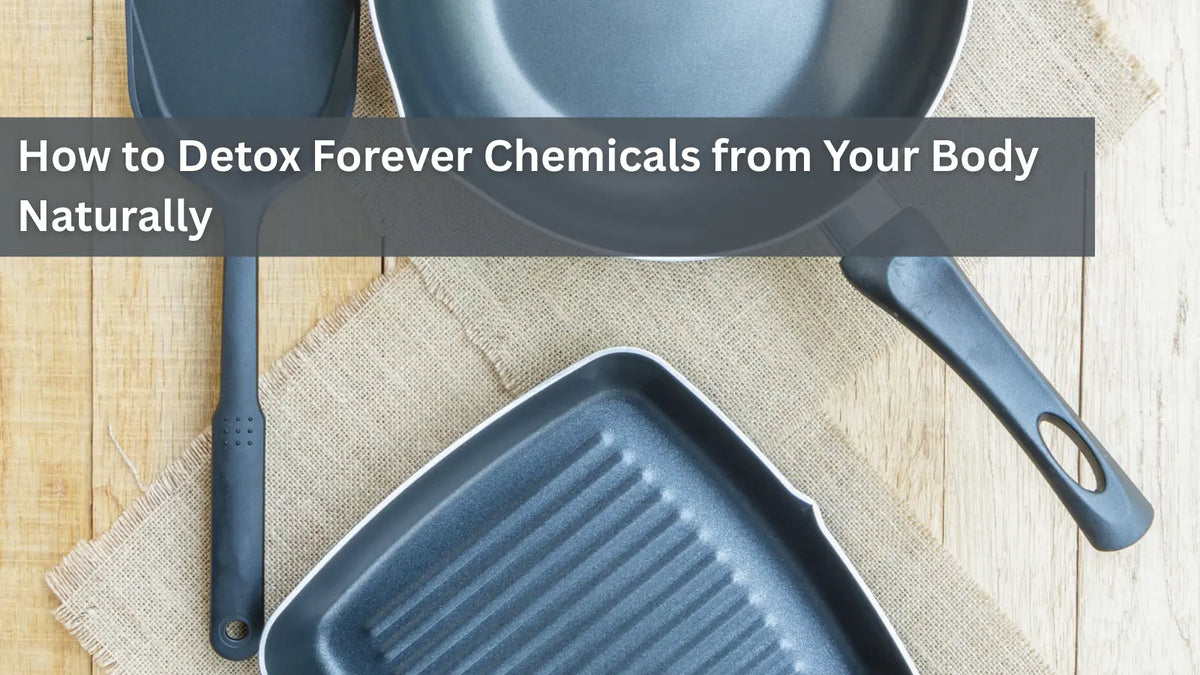 How to Remove Forever Chemicals from Body